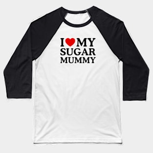 I LOVE MY SUGAR MUMMY Baseball T-Shirt